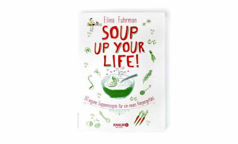 Soup Up Your Life! von Elina Fuhrmann - KNAUR Balance Verlag