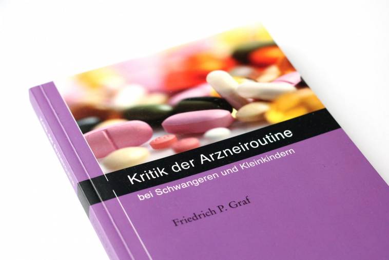 Kritik der Arzneiroutine bei Schwangeren und Kleinkindern von Friedrich P. Graf